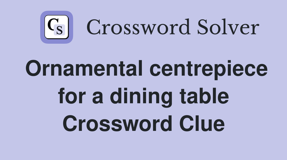 Ornamental centrepiece for a dining table Crossword Clue