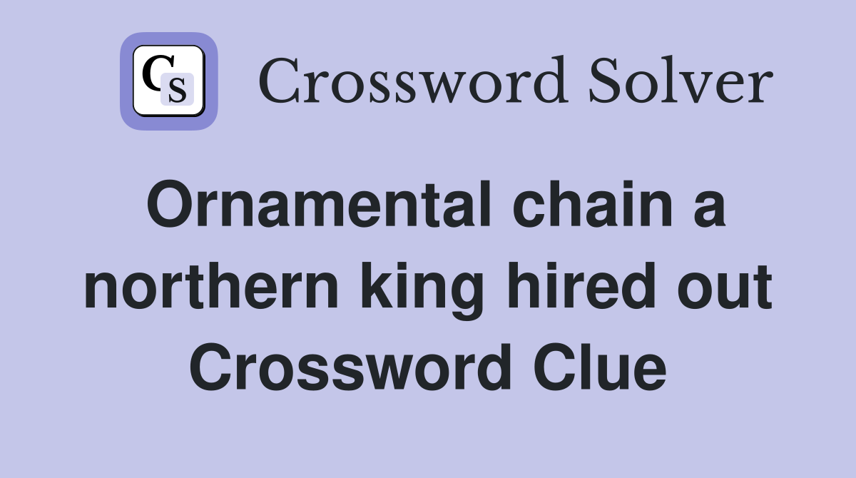 Ornamental chain a northern king hired out Crossword Clue