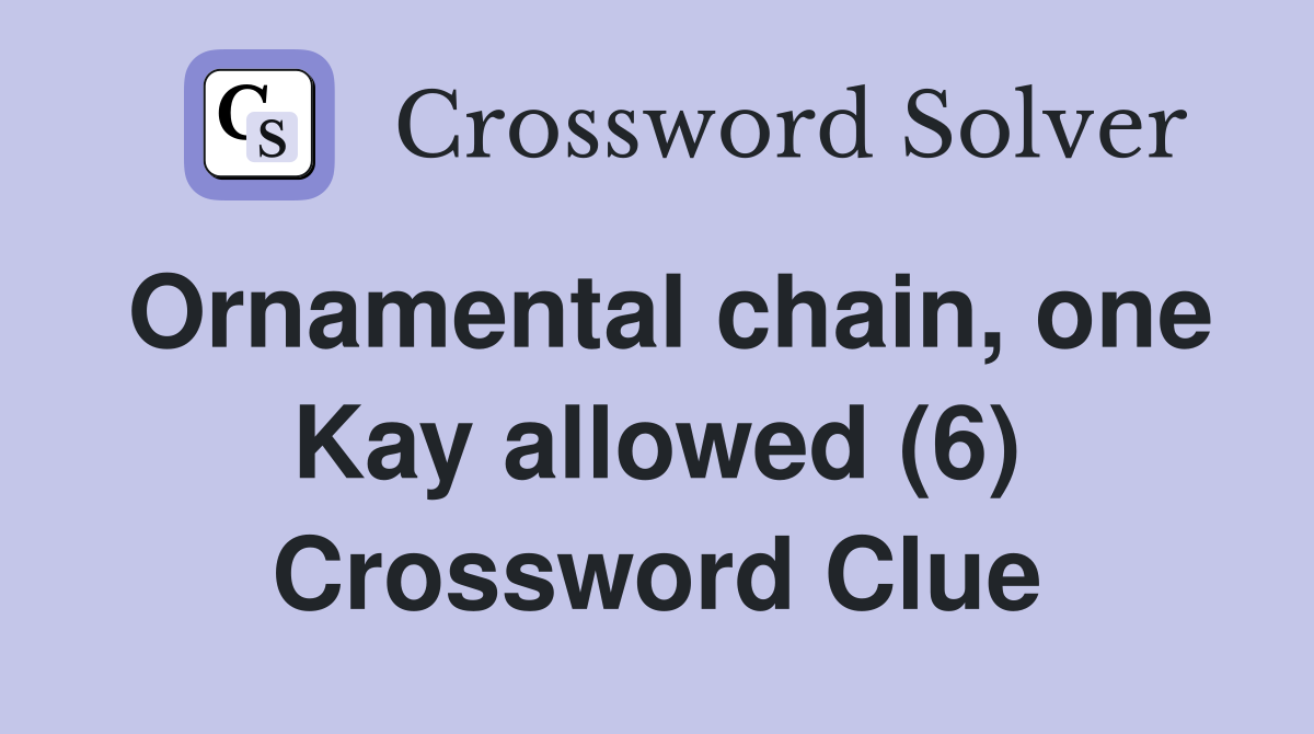 Ornamental chain, one Kay allowed (6) Crossword Clue