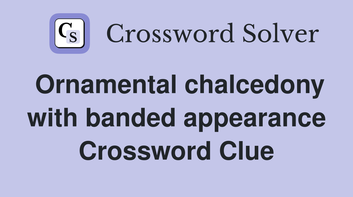 Ornamental chalcedony with banded appearance Crossword Clue