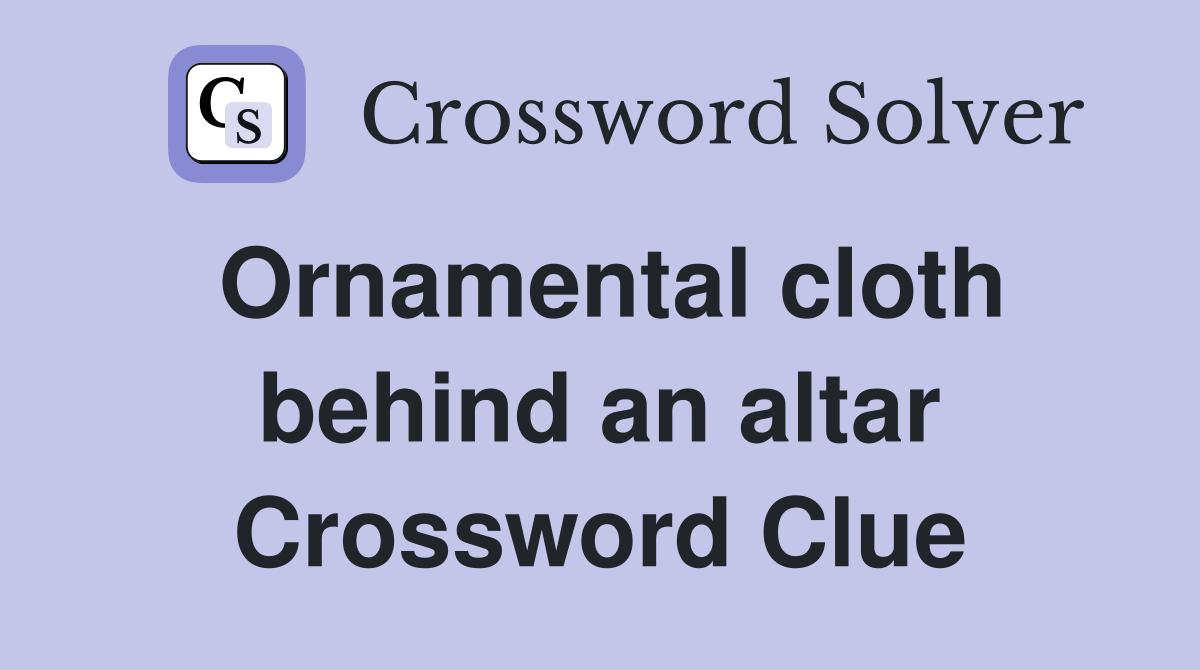 Ornamental cloth behind an altar Crossword Clue