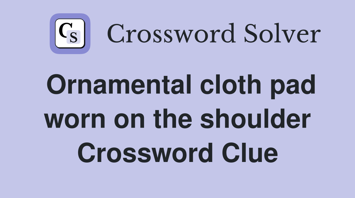 Ornamental cloth pad worn on the shoulder Crossword Clue