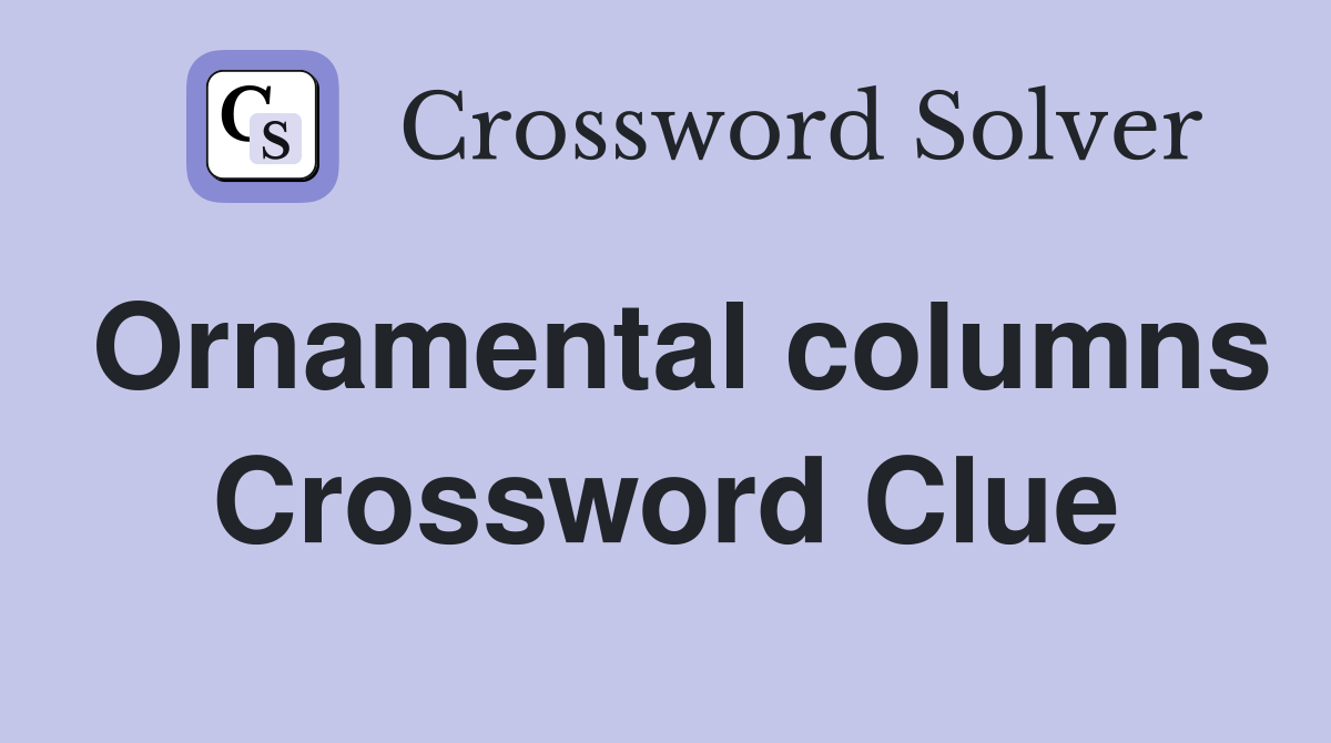 Ornamental columns Crossword Clue