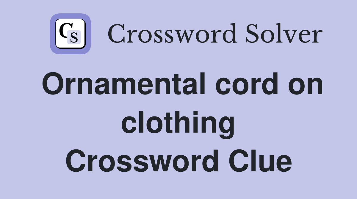 Ornamental cord on clothing Crossword Clue