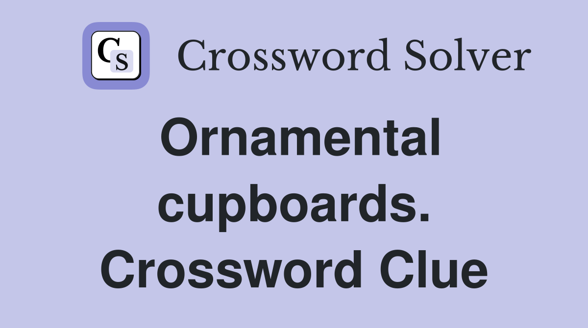 Ornamental cupboards. Crossword Clue