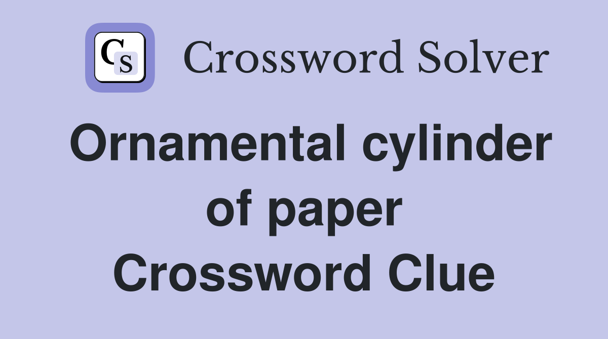 Ornamental cylinder of paper Crossword Clue