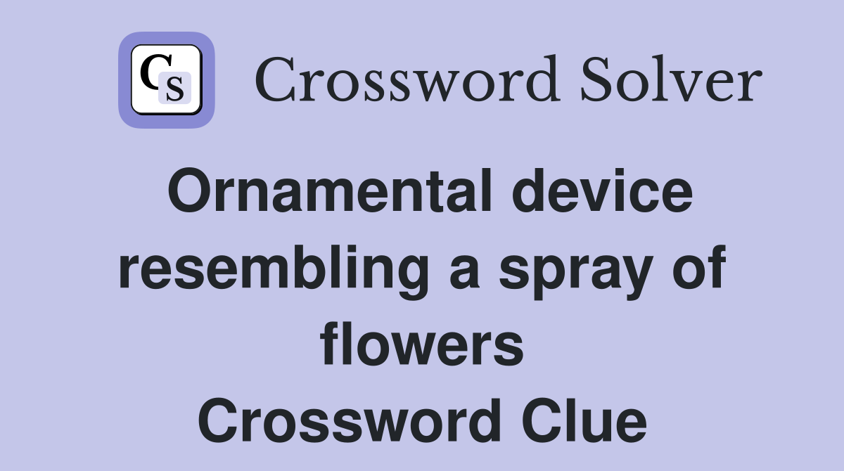 Ornamental device resembling a spray of flowers Crossword Clue