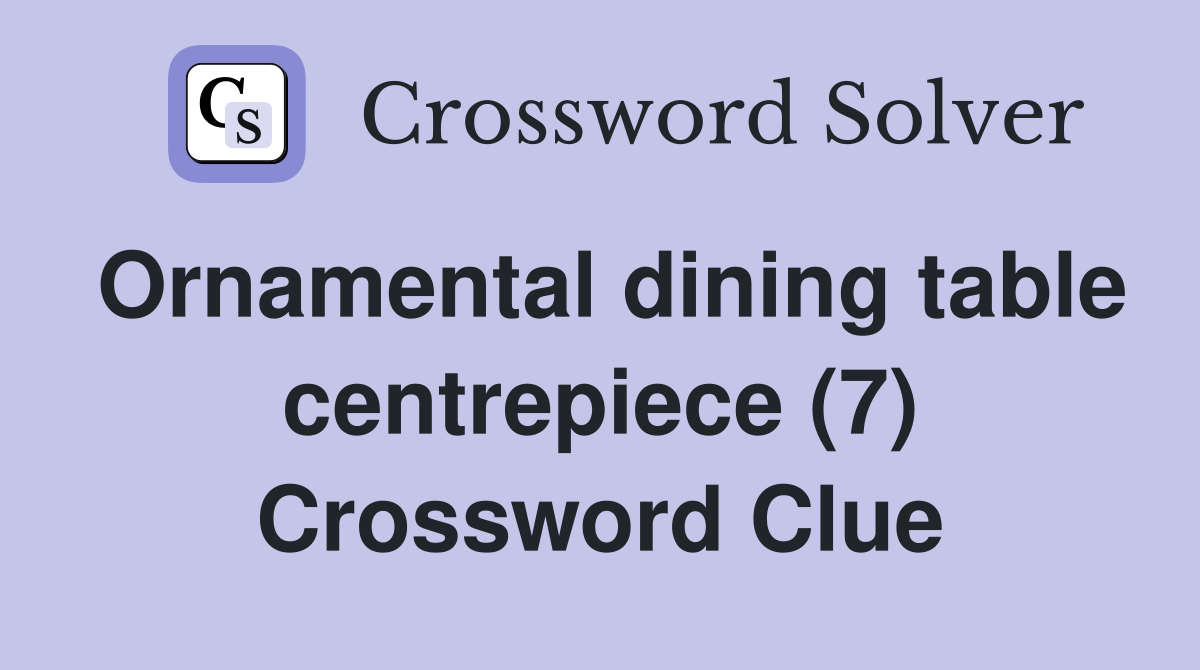 Ornamental dining table centrepiece (7) Crossword Clue