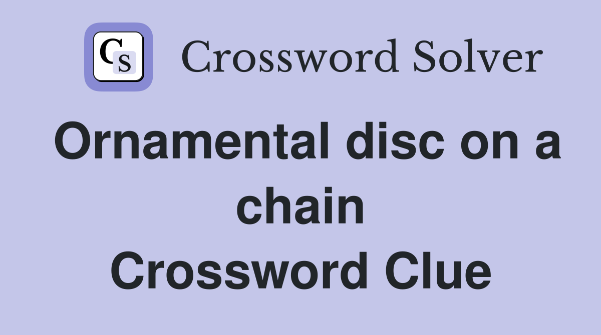 Ornamental disc on a chain Crossword Clue