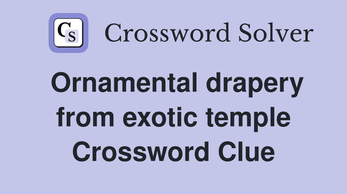 Ornamental drapery from exotic temple Crossword Clue