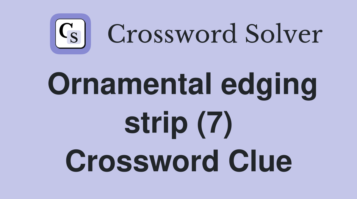 Ornamental edging strip (7) Crossword Clue