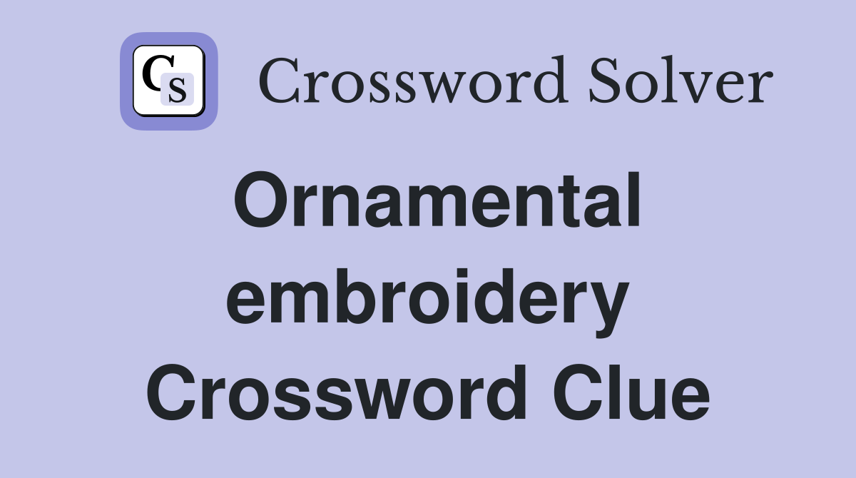 Ornamental embroidery Crossword Clue