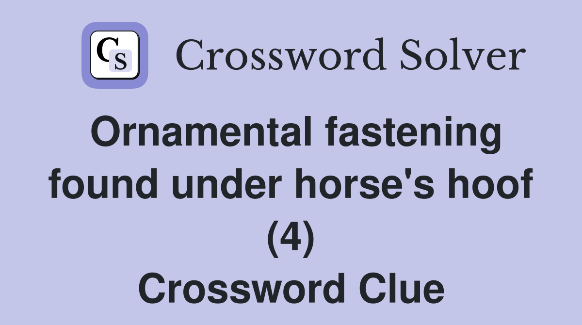Ornamental fastening found under horse's hoof (4) Crossword Clue