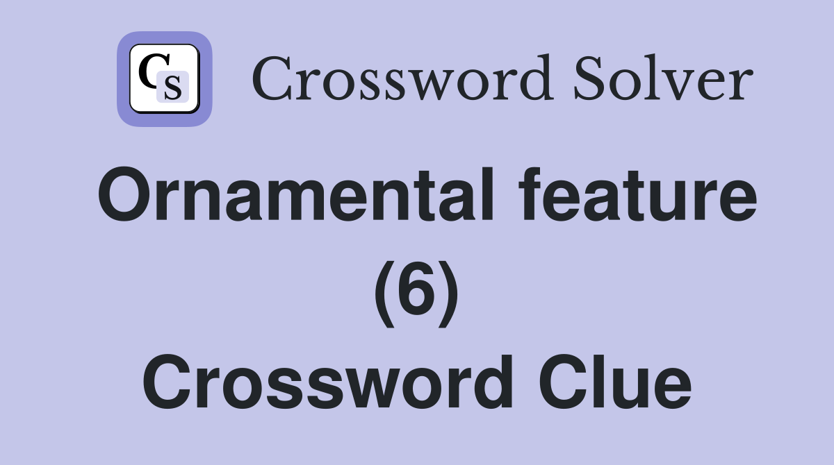 Ornamental feature (6) Crossword Clue