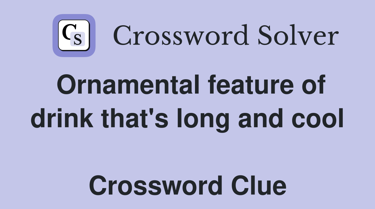Ornamental feature of drink that's long and cool  Crossword Clue