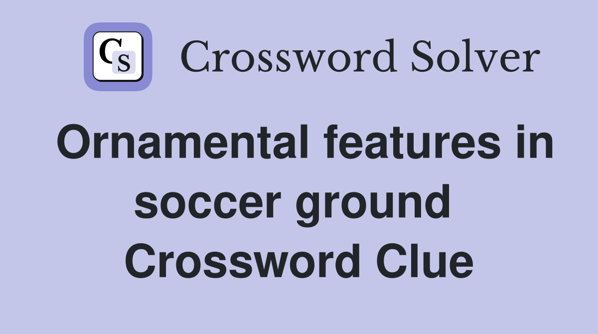 Ornamental features in soccer ground  Crossword Clue