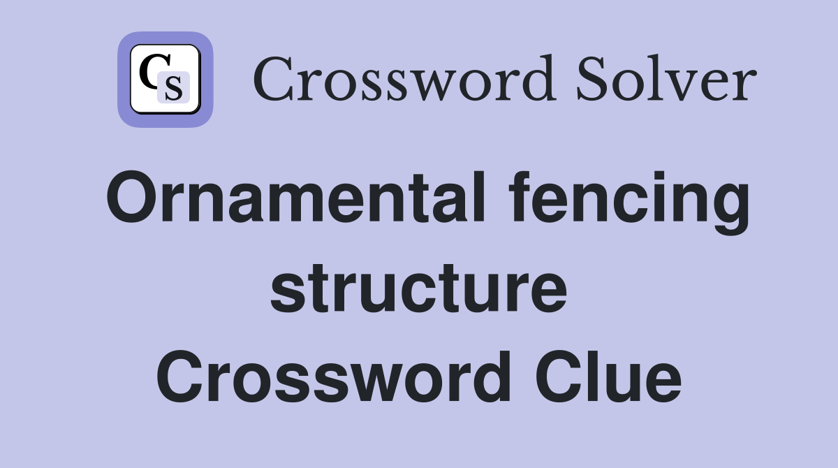 Ornamental fencing structure Crossword Clue