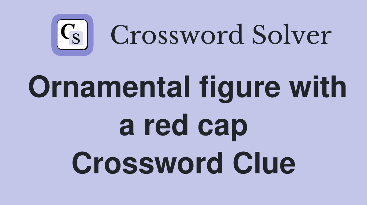 Ornamental figure with a red cap Crossword Clue