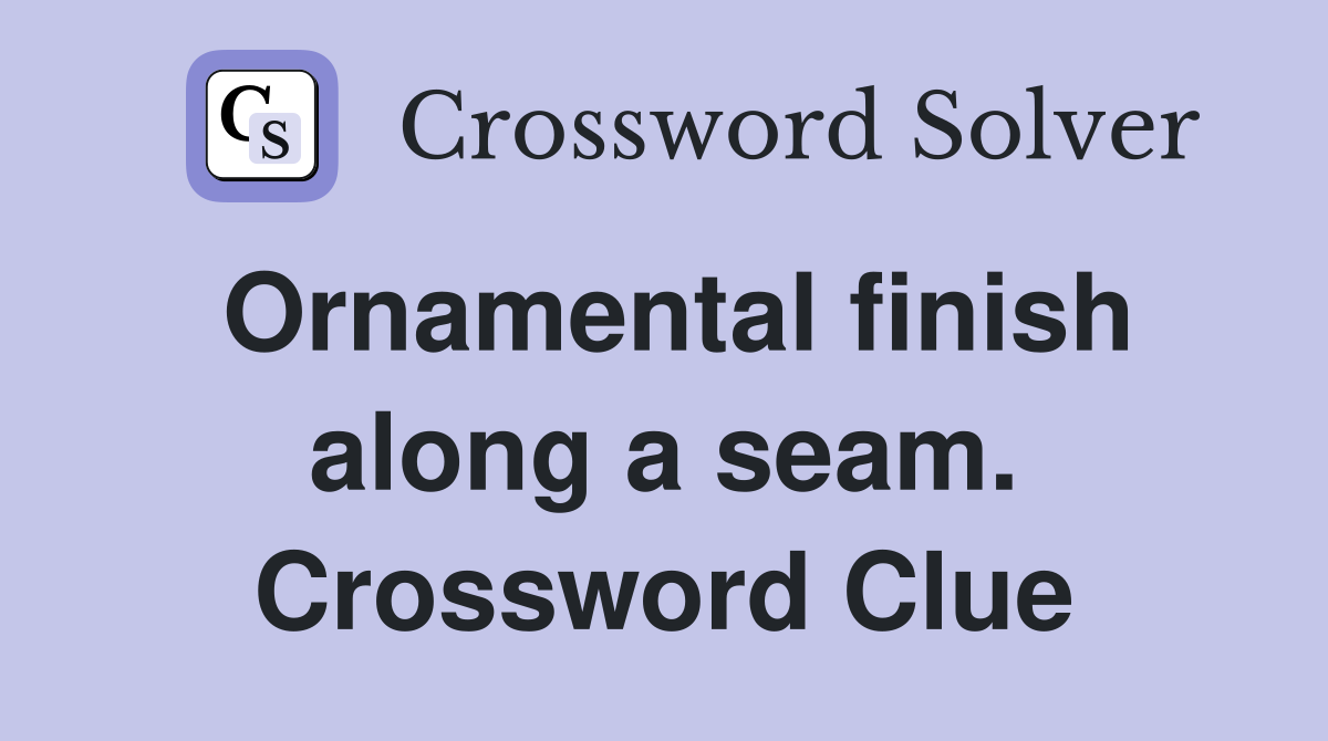 Ornamental finish along a seam. Crossword Clue
