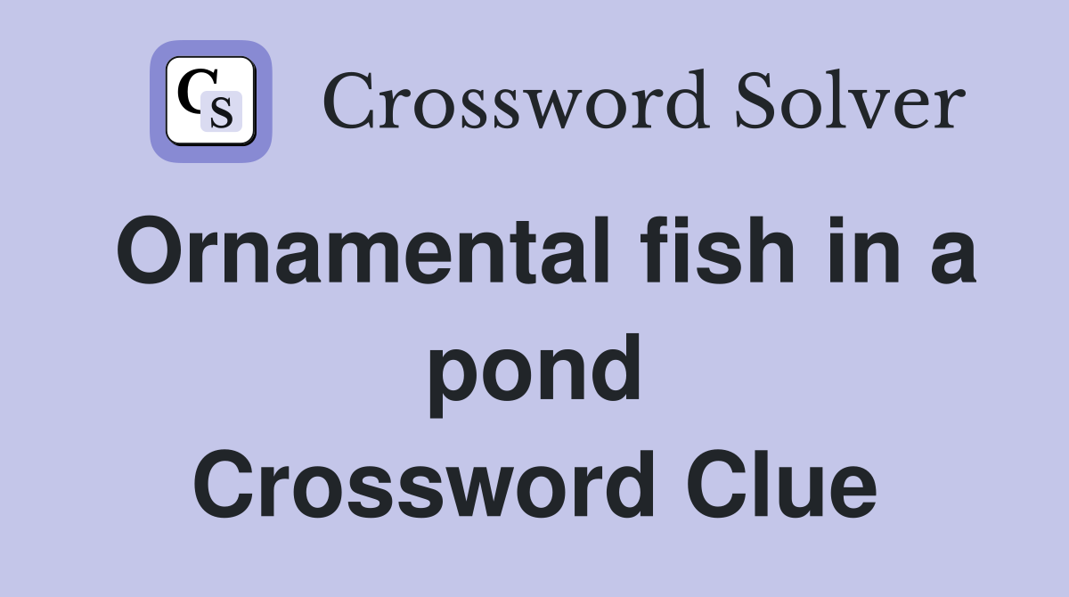 Ornamental fish in a pond Crossword Clue