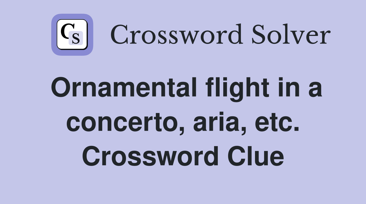 Ornamental flight in a concerto, aria, etc. Crossword Clue