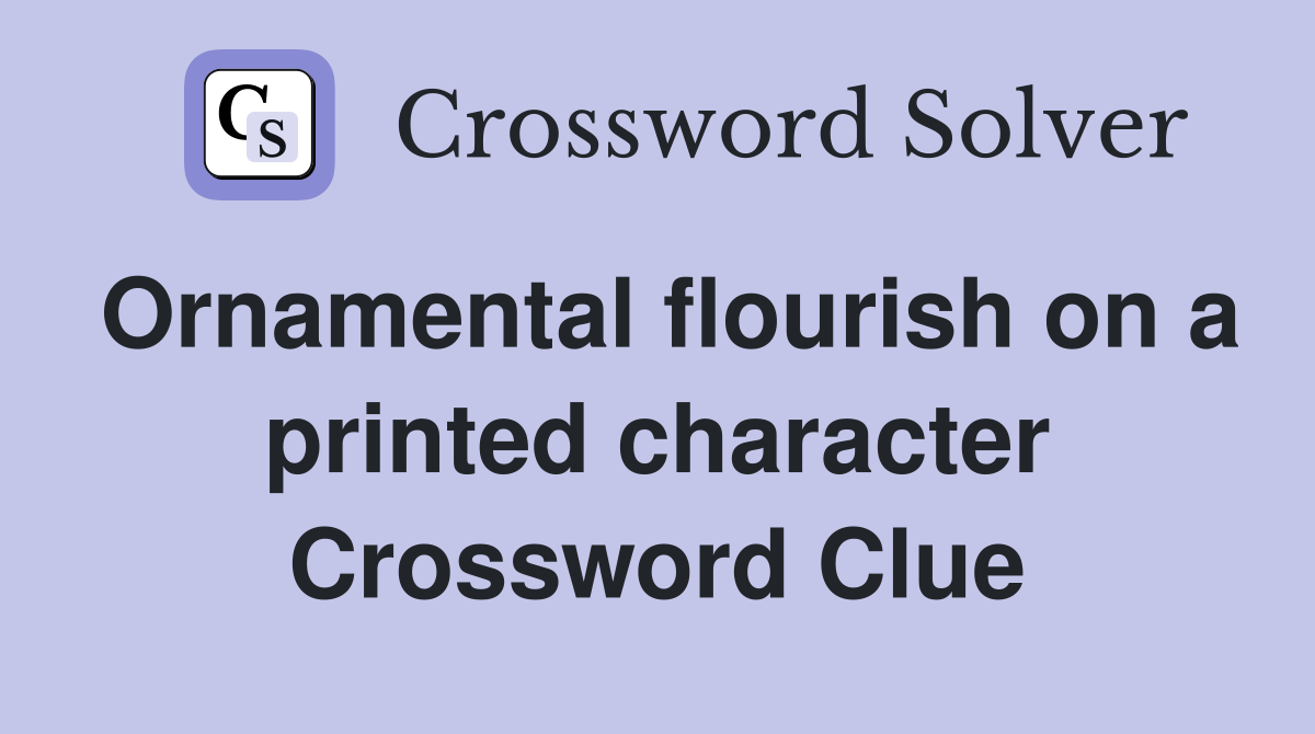 Ornamental flourish on a printed character Crossword Clue
