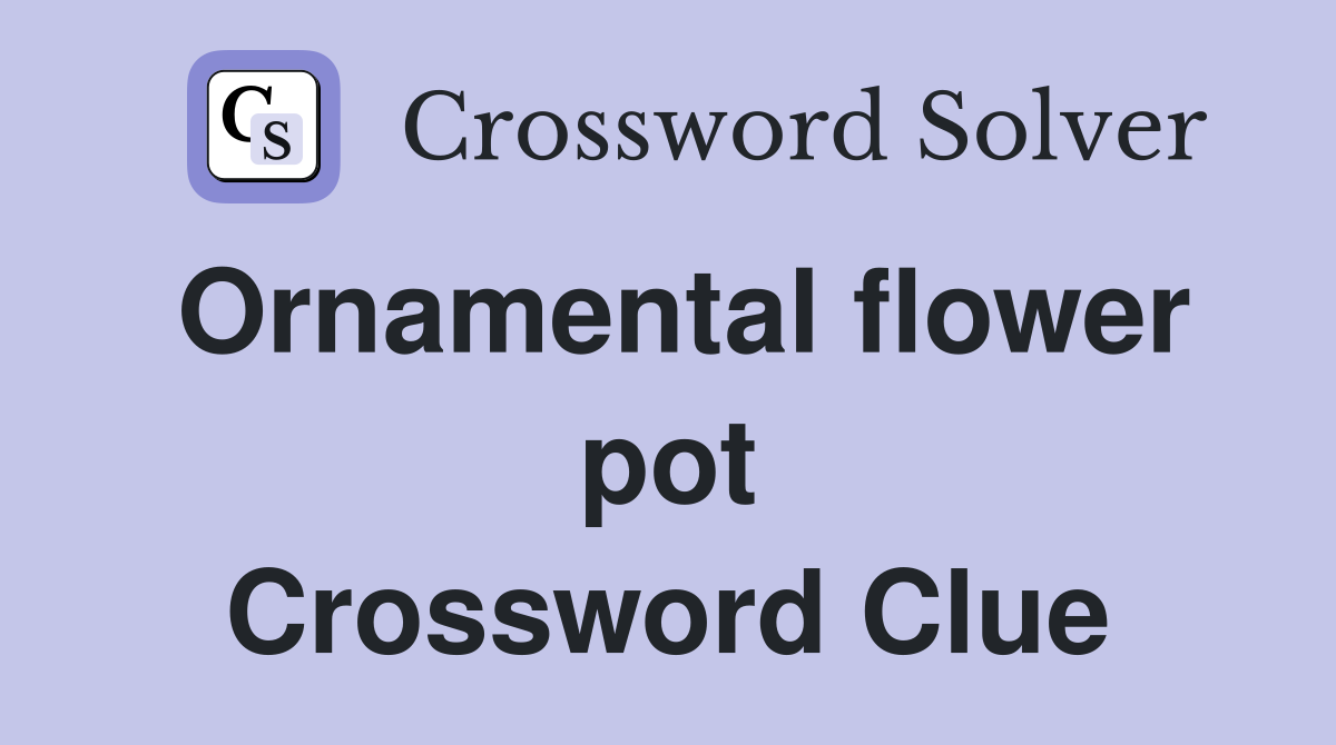 Ornamental flower pot Crossword Clue