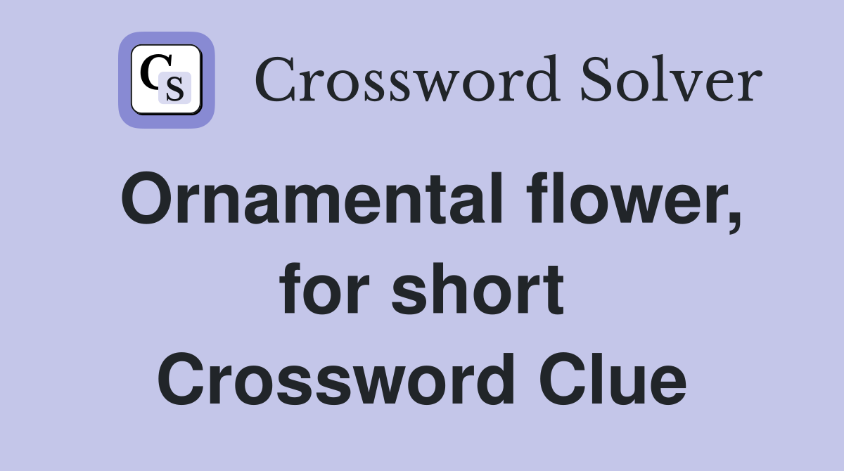 Ornamental flower, for short Crossword Clue