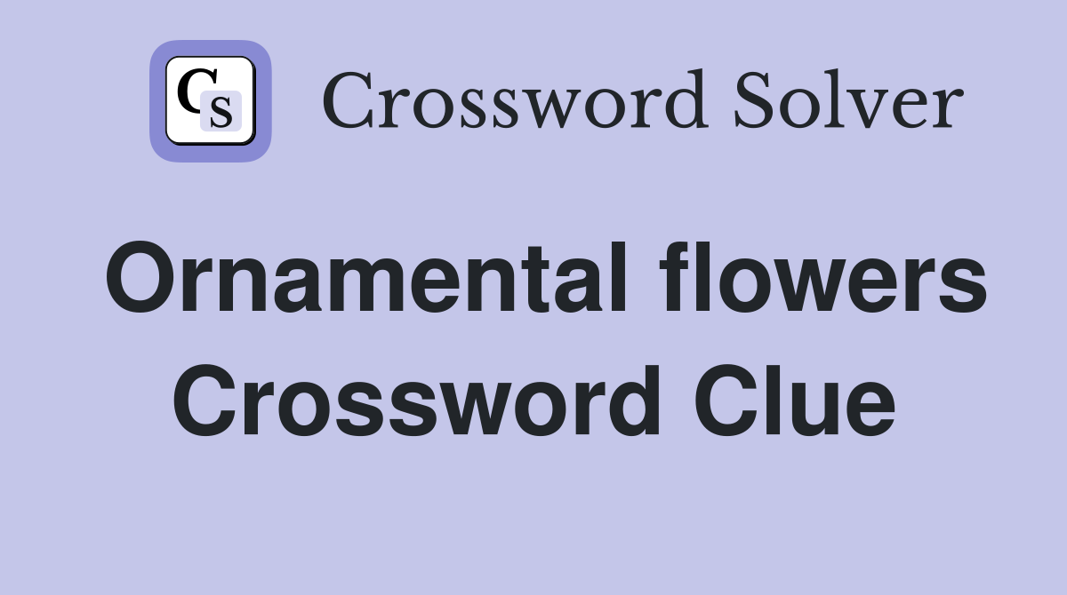 Ornamental flowers Crossword Clue