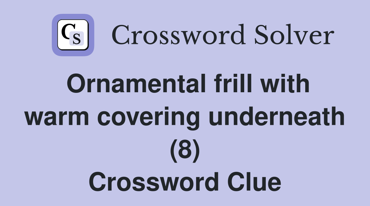 Ornamental frill with warm covering underneath (8) Crossword Clue