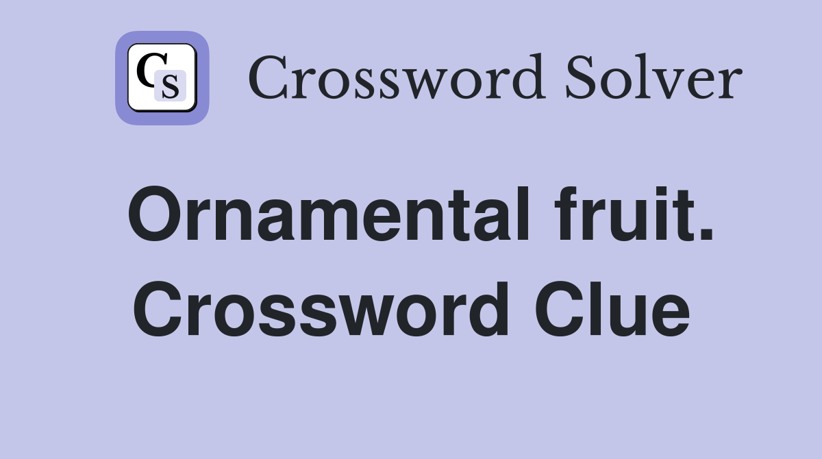 Ornamental fruit. Crossword Clue
