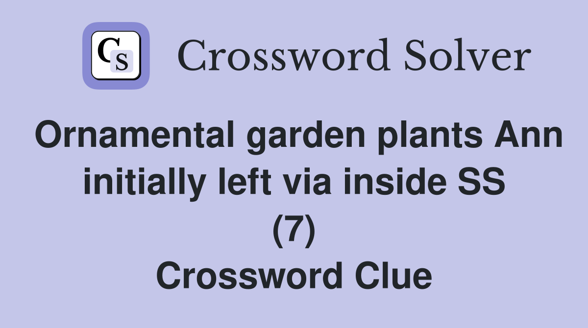 Ornamental garden plants Ann initially left via inside SS (7) Crossword Clue