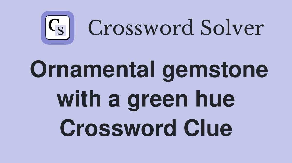 Ornamental gemstone with a green hue Crossword Clue