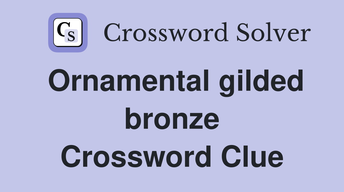 Ornamental gilded bronze Crossword Clue