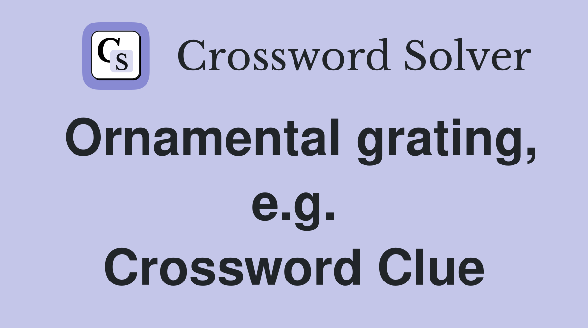 Ornamental grating, e.g. Crossword Clue