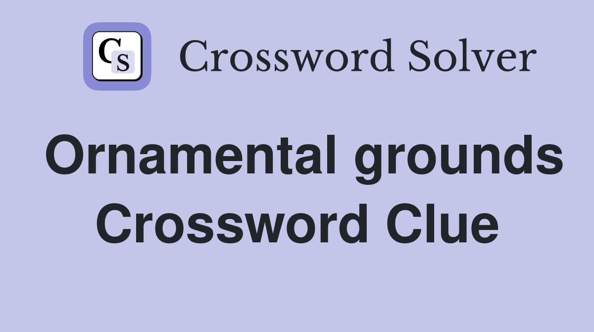 Ornamental grounds Crossword Clue