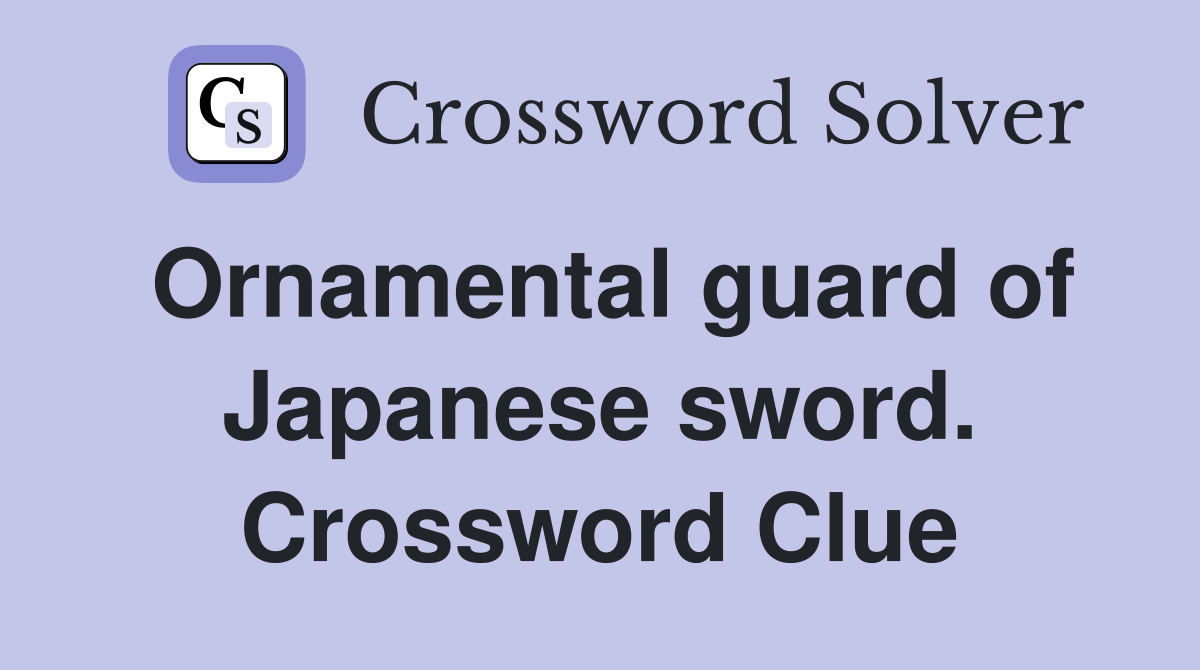Ornamental guard of Japanese sword. Crossword Clue