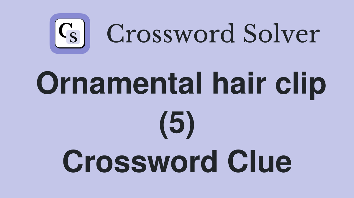 Ornamental hair clip (5) Crossword Clue
