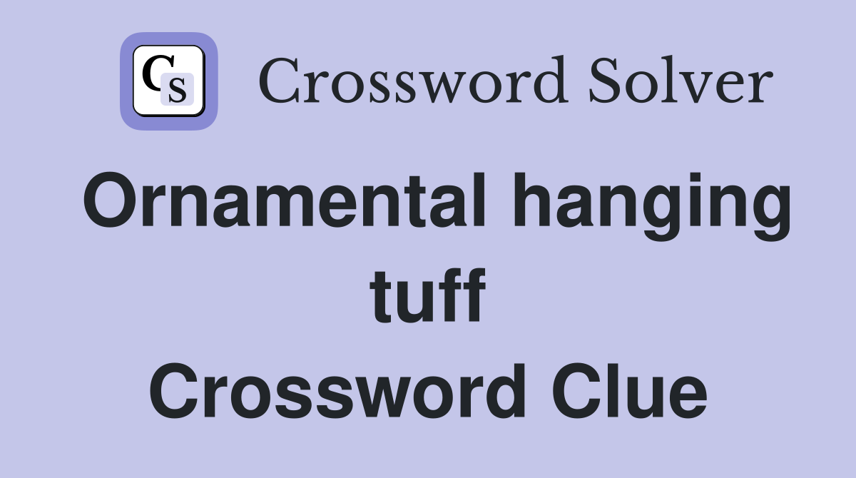 Ornamental hanging tuff Crossword Clue