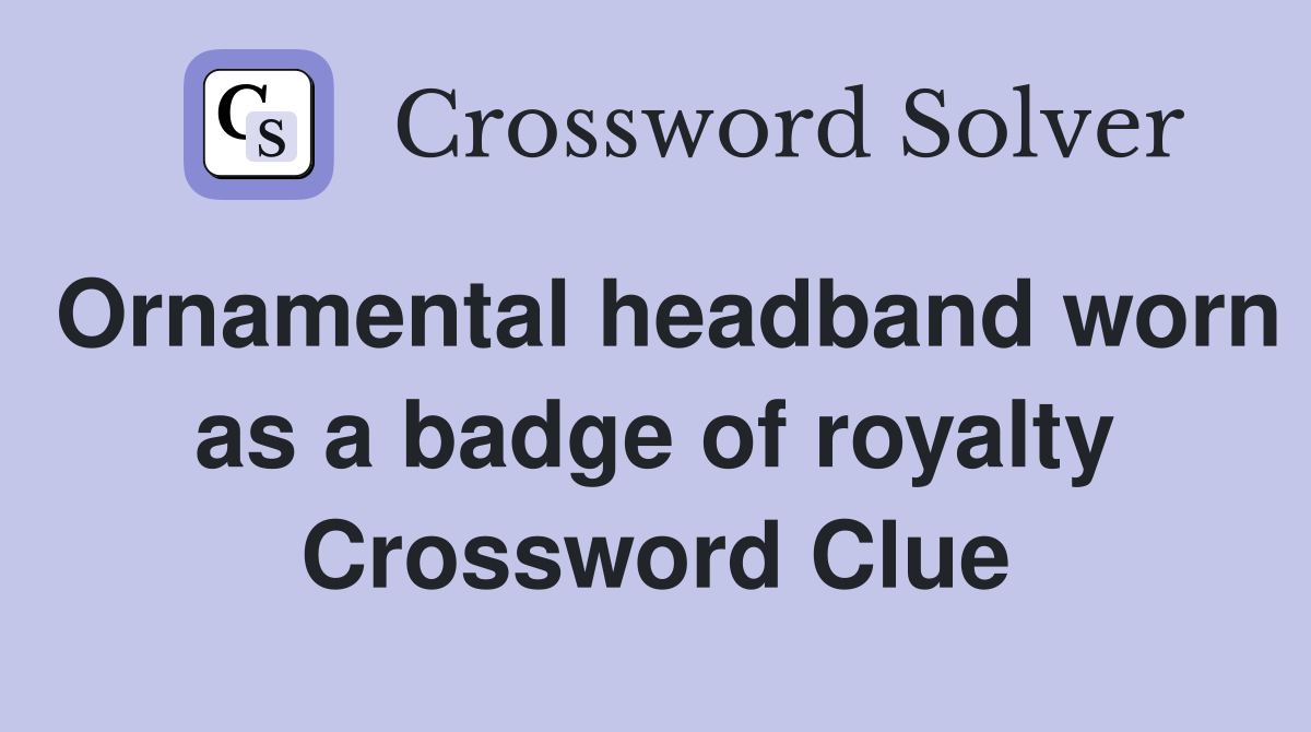 Ornamental headband worn as a badge of royalty Crossword Clue