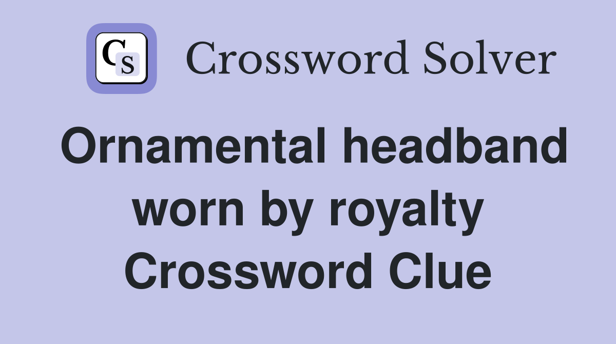 Ornamental headband worn by royalty Crossword Clue