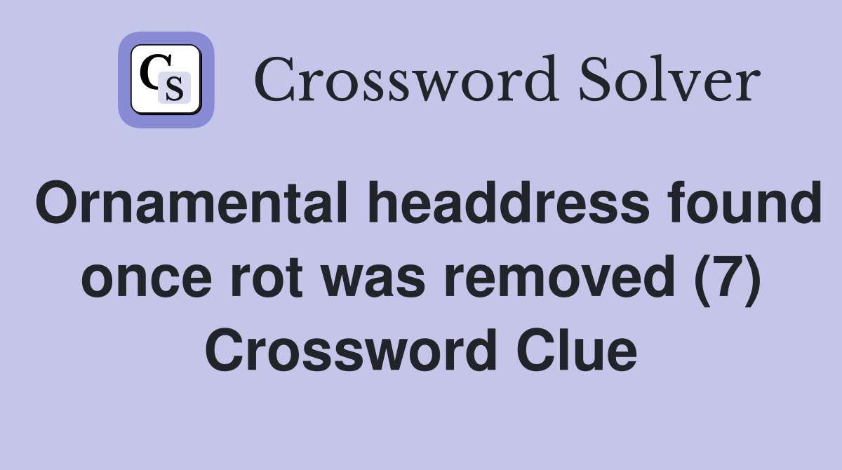 Ornamental headdress found once rot was removed (7) Crossword Clue