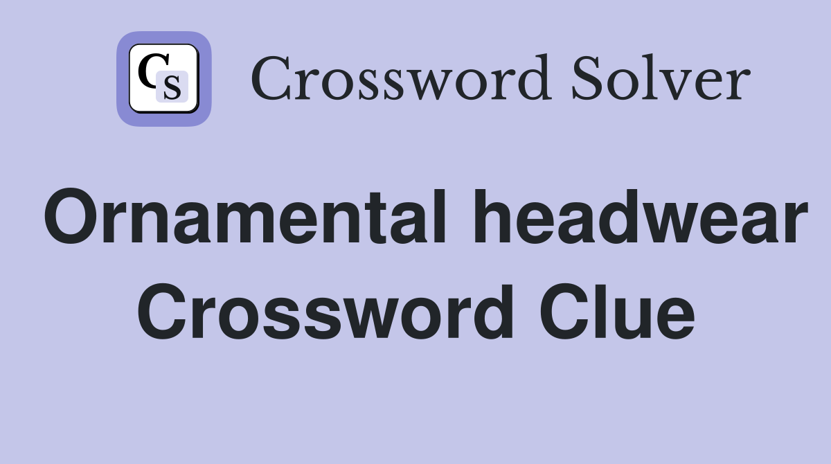 Ornamental headwear Crossword Clue