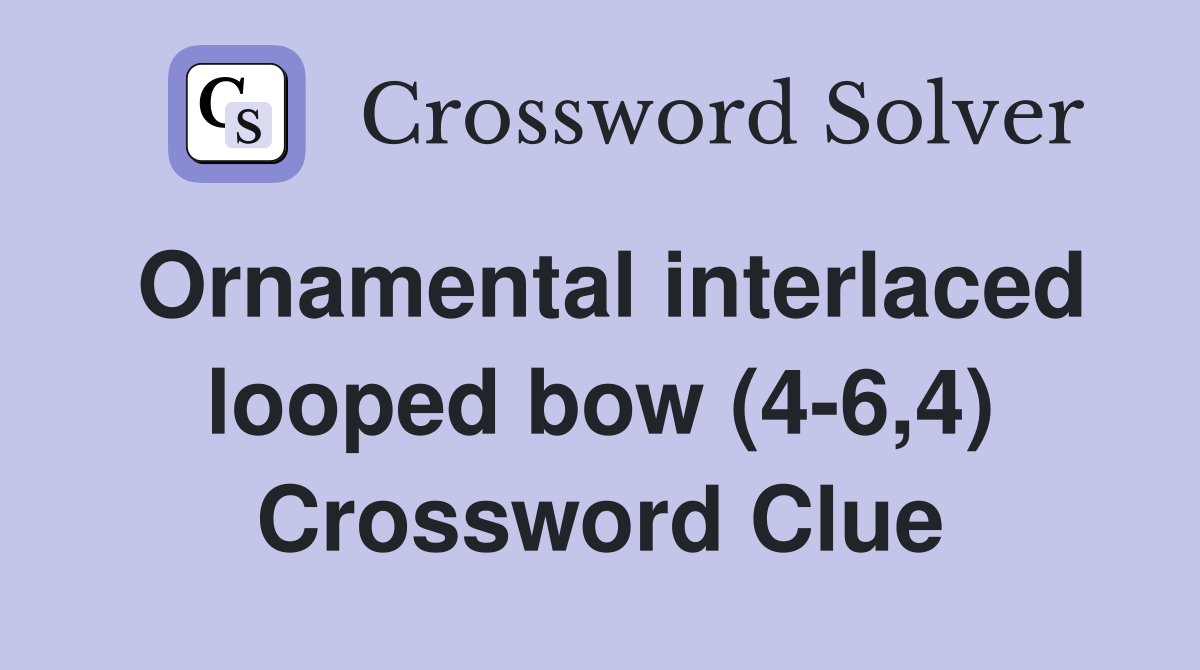 Ornamental interlaced looped bow (4-6,4) Crossword Clue