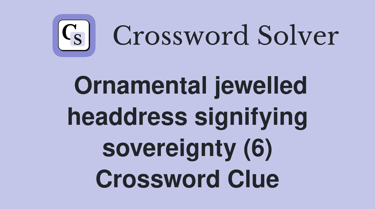 Ornamental jewelled headdress signifying sovereignty (6) Crossword Clue