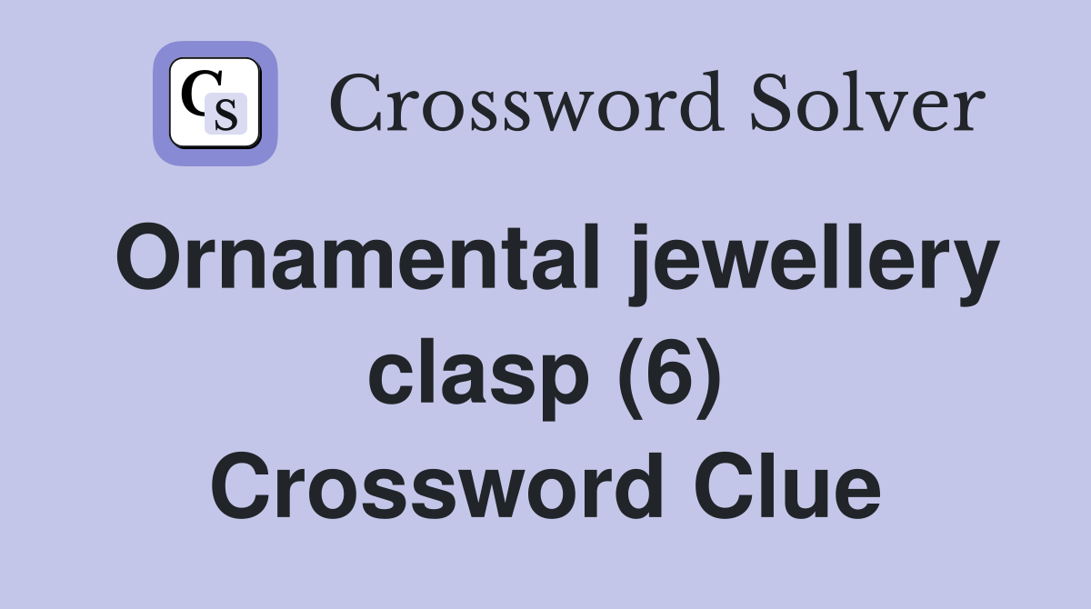 Ornamental jewellery clasp (6) Crossword Clue