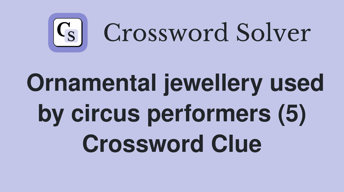 Ornamental jewellery used by circus performers (5) Crossword Clue