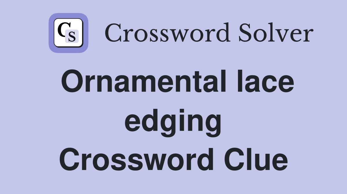 Ornamental lace edging Crossword Clue