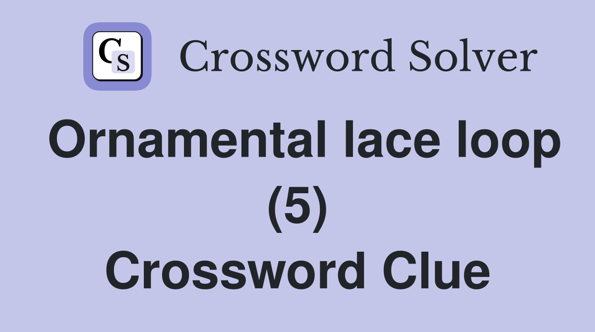 Ornamental lace loop (5) Crossword Clue