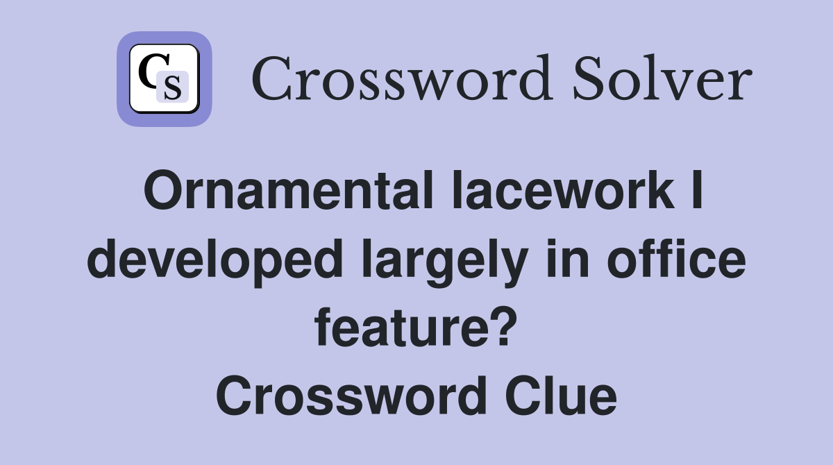 Ornamental lacework I developed largely in office feature? Crossword Clue